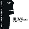 Caspar Brötzmann Massaker | Der Abend Der Schwarzen Folklore | CD