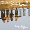 Cold River Lady | Better Late Than Never | CD