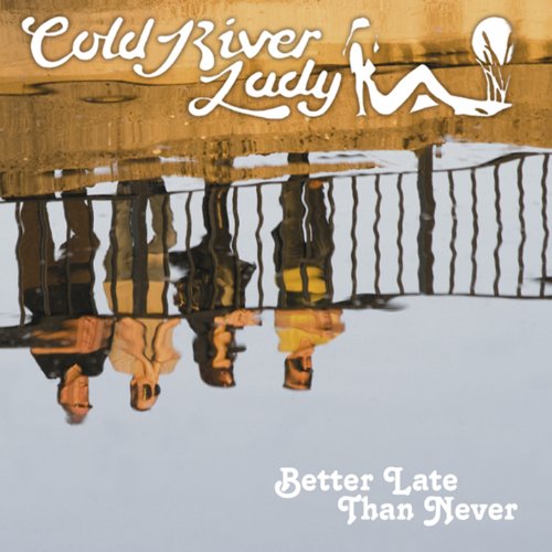 Cold River Lady | Better Late Than Never | CD