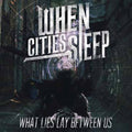 When Cities Sleep | What Lies Between Us | CD