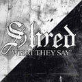 Shred | What They Say | CD