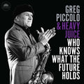 Greg Piccolo & Heavy Juice | Who Knows What The Future Holds | CD