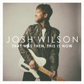 Wilson, Josh | That Was Then This Is Now | CD