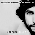 Stephen Bishop | We’ll Talk About It Later in the Car | CD